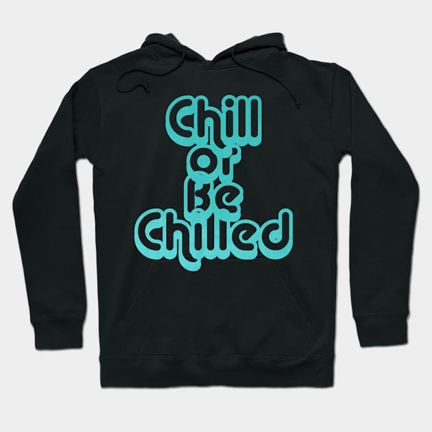 Chill or Be Chilled Hoodie by yaywow